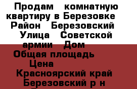 Продам 3 комнатную квартиру в Березовке. › Район ­ Березовский › Улица ­ Советской армии › Дом ­ 20 › Общая площадь ­ 62 › Цена ­ 2 900 000 - Красноярский край, Березовский р-н, Березовка пгт Недвижимость » Квартиры продажа   